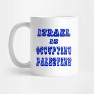 Israel IS Occupying Palestine - Front Mug